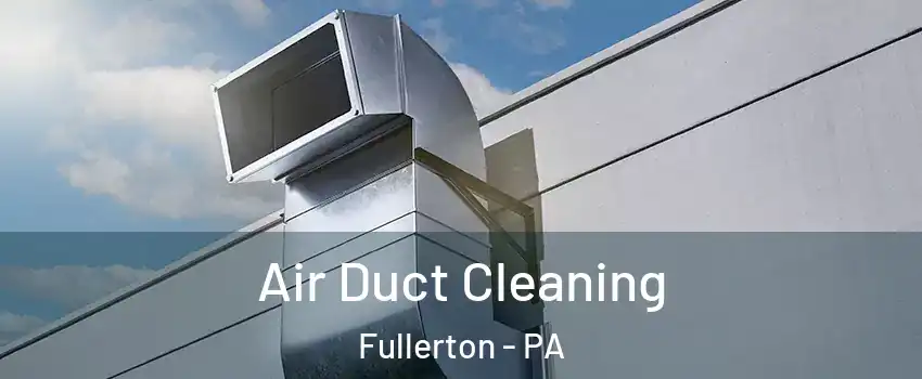  Air Duct Cleaning Fullerton - PA
