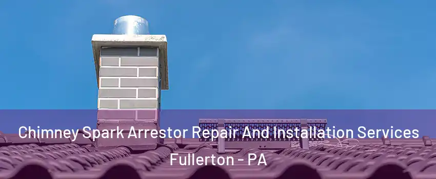  Chimney Spark Arrestor Repair And Installation Services Fullerton - PA
