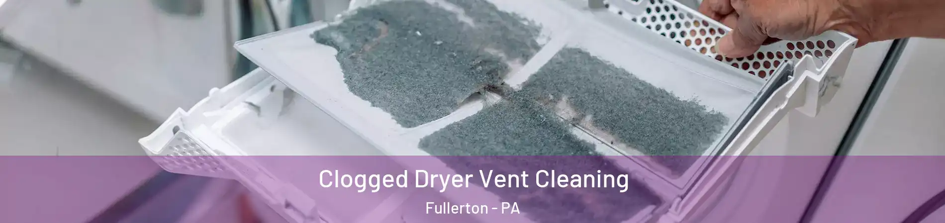  Clogged Dryer Vent Cleaning Fullerton - PA