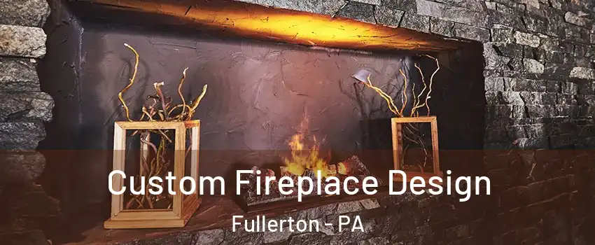  Custom Fireplace Design Fullerton - PA