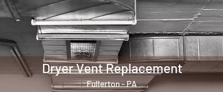  Dryer Vent Replacement Fullerton - PA