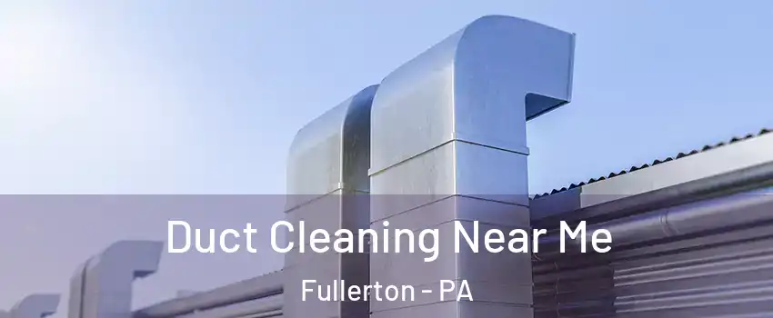 Duct Cleaning Near Me Fullerton - PA