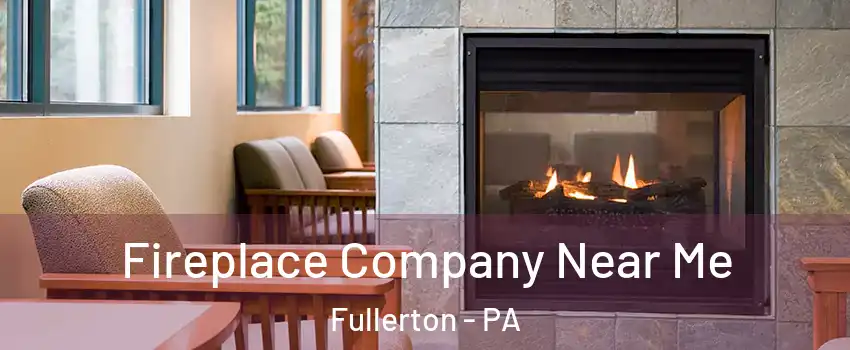  Fireplace Company Near Me Fullerton - PA