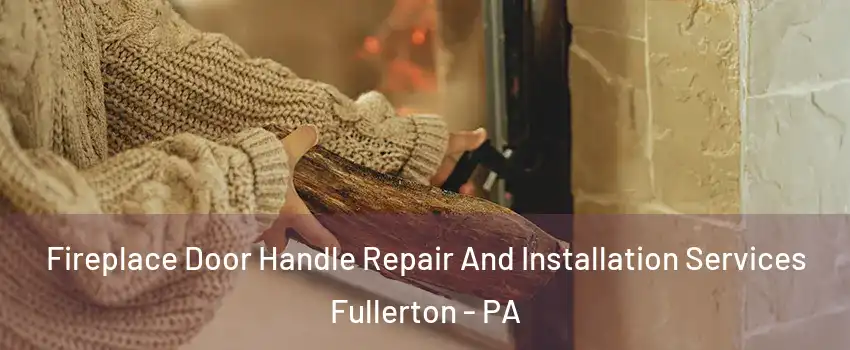  Fireplace Door Handle Repair And Installation Services Fullerton - PA