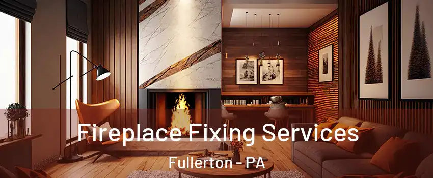  Fireplace Fixing Services Fullerton - PA