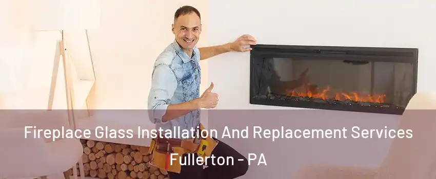  Fireplace Glass Installation And Replacement Services Fullerton - PA