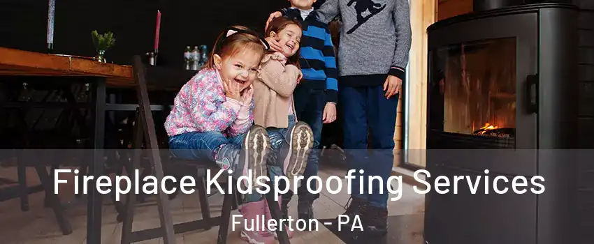  Fireplace Kidsproofing Services Fullerton - PA