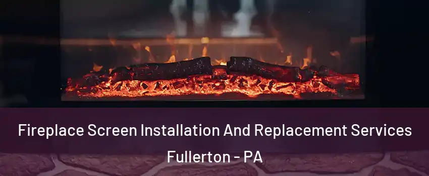  Fireplace Screen Installation And Replacement Services Fullerton - PA