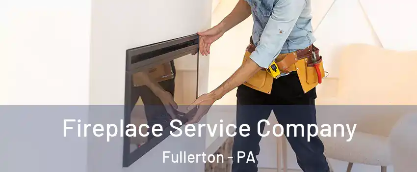 Fireplace Service Company Fullerton - PA
