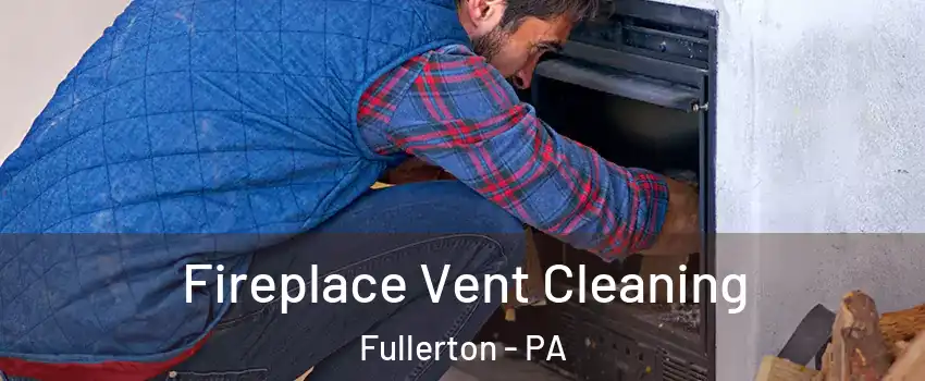  Fireplace Vent Cleaning Fullerton - PA