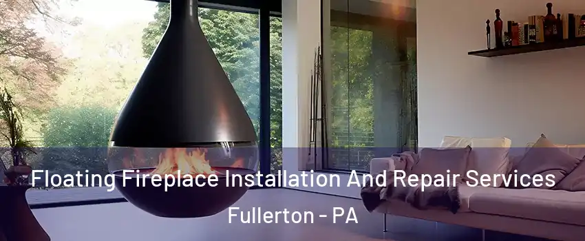 Floating Fireplace Installation And Repair Services Fullerton - PA