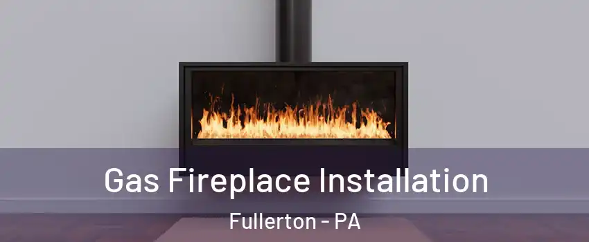  Gas Fireplace Installation Fullerton - PA
