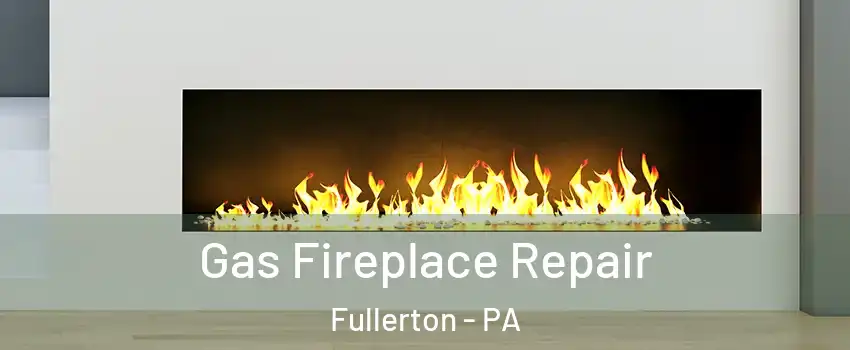  Gas Fireplace Repair Fullerton - PA