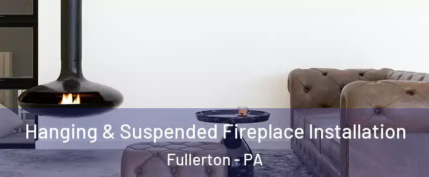  Hanging & Suspended Fireplace Installation Fullerton - PA