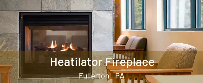  Heatilator Fireplace Fullerton - PA