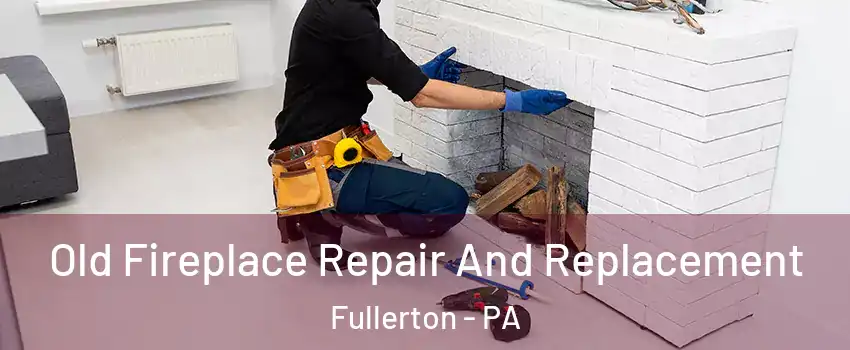  Old Fireplace Repair And Replacement Fullerton - PA