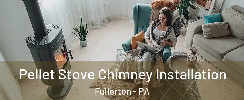  Pellet Stove Chimney Installation Fullerton - PA