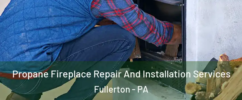  Propane Fireplace Repair And Installation Services Fullerton - PA