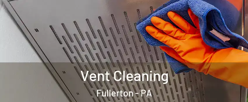  Vent Cleaning Fullerton - PA