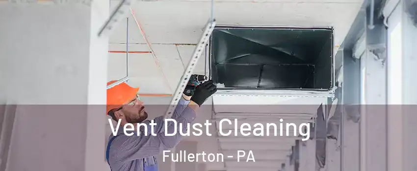  Vent Dust Cleaning Fullerton - PA