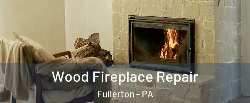  Wood Fireplace Repair Fullerton - PA