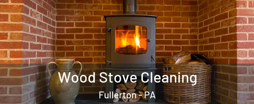  Wood Stove Cleaning Fullerton - PA