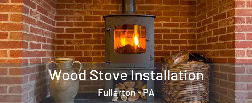  Wood Stove Installation Fullerton - PA